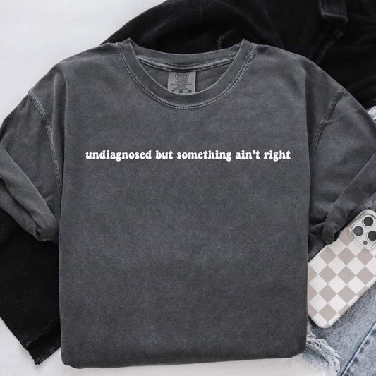 Undiagnosed but something aint right ADULT TEE OR PULLOVER